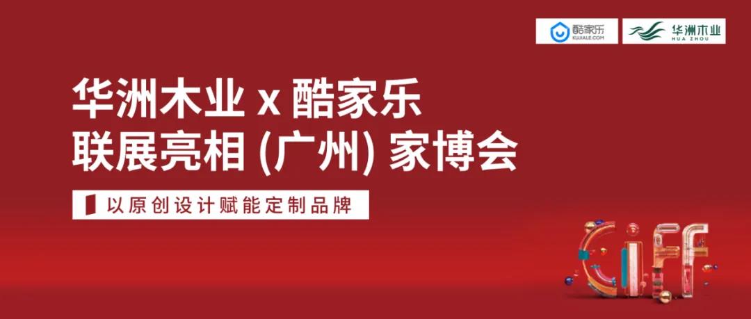 華洲木業(yè)X酷家樂聯(lián)展亮相（廣州）家博會 | 以原創(chuàng)設計賦能定制品牌(圖5)